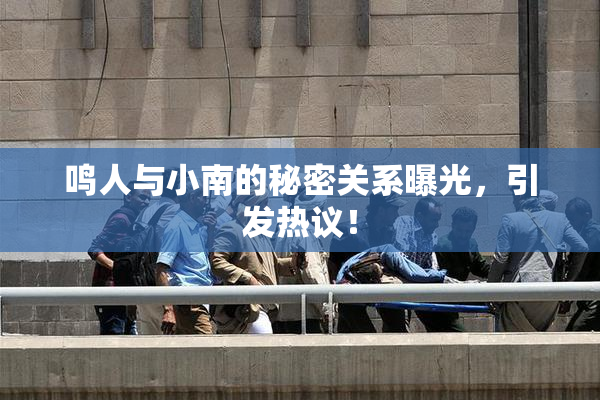 鸣人与小南的秘密关系曝光，引发热议！