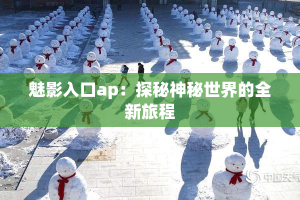 魅影入口ap：探秘神秘世界的全新旅程