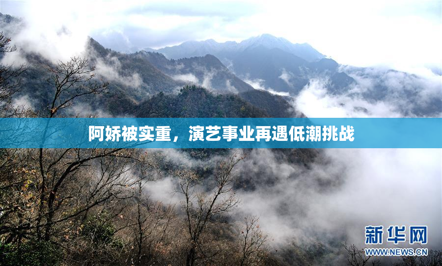 阿娇被实重，演艺事业再遇低潮挑战