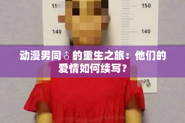 动漫男同♂的重生之旅：他们的爱情如何续写？