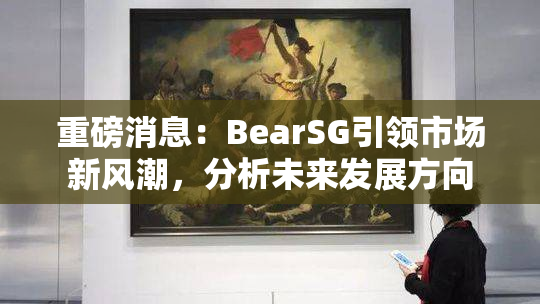 重磅消息：BearSG引领市场新风潮，分析未来发展方向