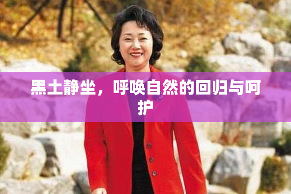 黑土静坐，呼唤自然的回归与呵护
