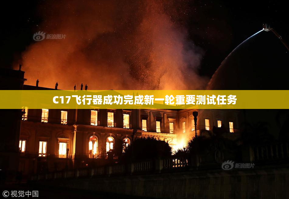 C17飞行器成功完成新一轮重要测试任务
