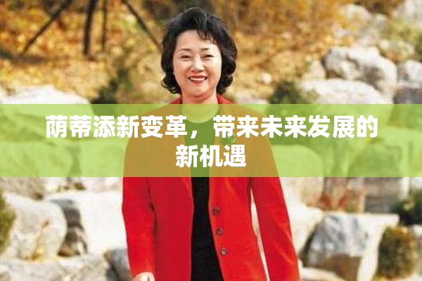 荫蒂添新变革，带来未来发展的新机遇