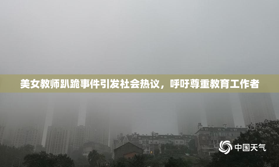 美女教师趴跪事件引发社会热议，呼吁尊重教育工作者