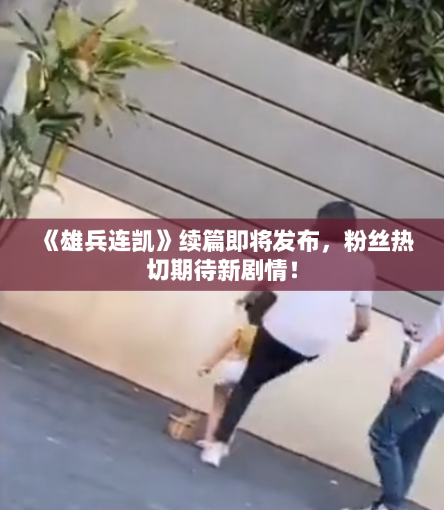 《雄兵连凯》续篇即将发布，粉丝热切期待新剧情！