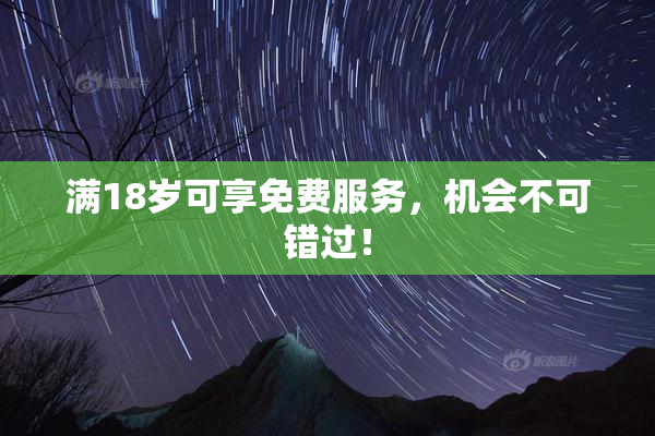 满18岁可享免费服务，机会不可错过！