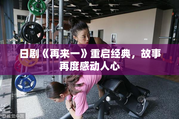 日剧《再来一》重启经典，故事再度感动人心