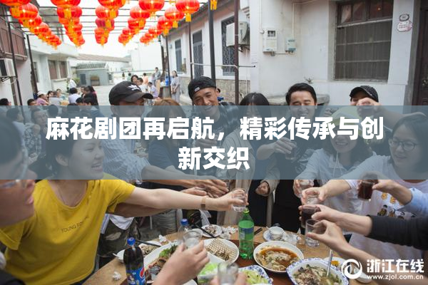 麻花剧团再启航，精彩传承与创新交织