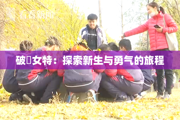 破處女特：探索新生与勇气的旅程