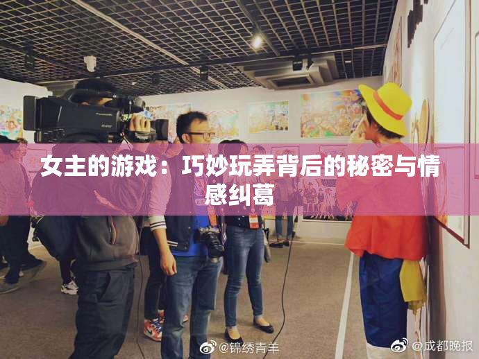 女主的游戏：巧妙玩弄背后的秘密与情感纠葛