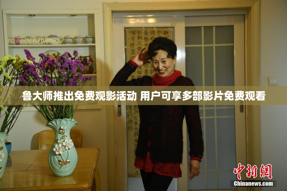 鲁大师推出免费观影活动 用户可享多部影片免费观看