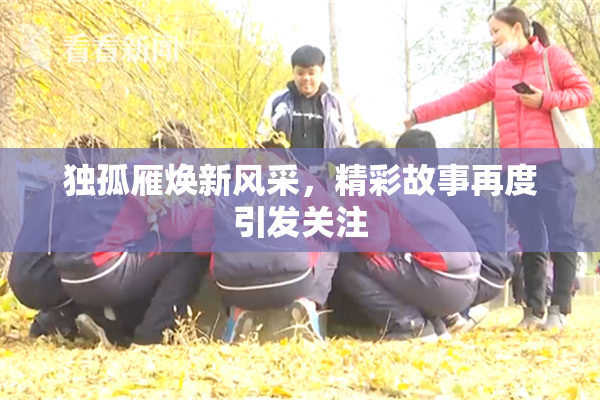 独孤雁焕新风采，精彩故事再度引发关注