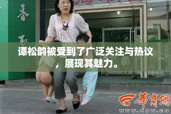 谭松韵被受到了广泛关注与热议，展现其魅力。