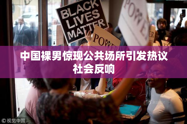 中国裸男惊现公共场所引发热议社会反响