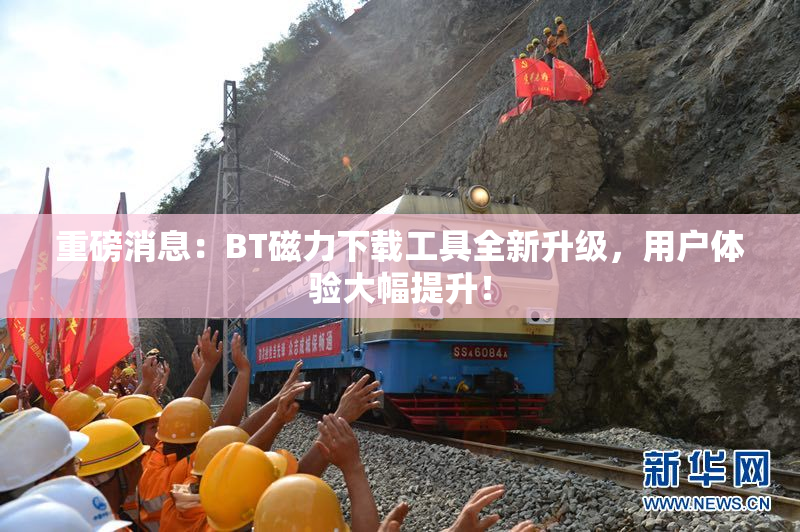 重磅消息：BT磁力下载工具全新升级，用户体验大幅提升！
