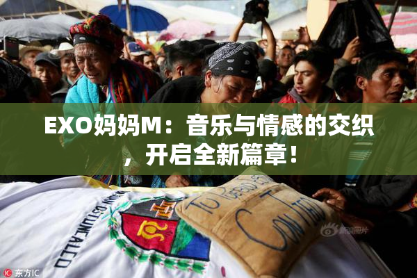 EXO妈妈M：音乐与情感的交织，开启全新篇章！