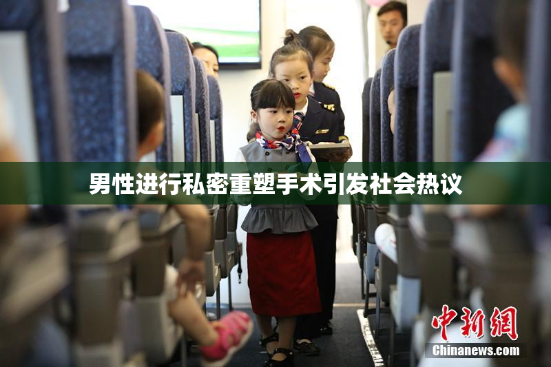 男性进行私密重塑手术引发社会热议