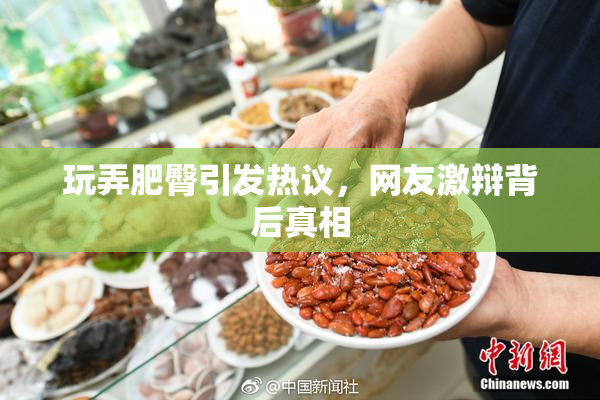 玩弄肥臀引发热议，网友激辩背后真相