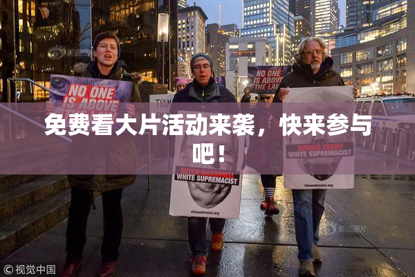 免费看大片活动来袭，快来参与吧！