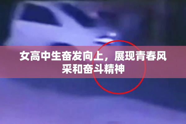 女高中生奋发向上，展现青春风采和奋斗精神