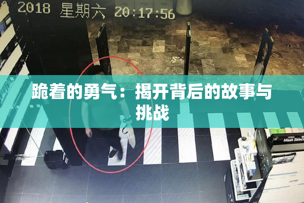 跪着的勇气：揭开背后的故事与挑战