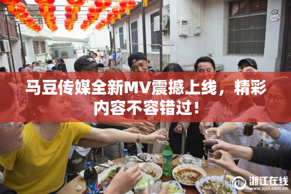 马豆传媒全新MV震撼上线，精彩内容不容错过！