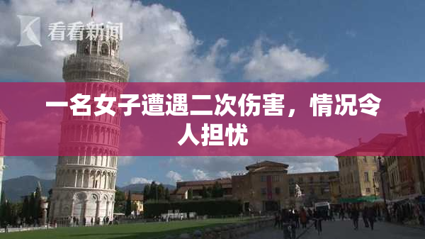 一名女子遭遇二次伤害，情况令人担忧