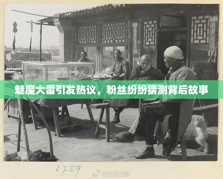 魅魔大雷引发热议，粉丝纷纷猜测背后故事