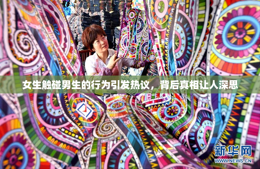 女生触碰男生的行为引发热议，背后真相让人深思