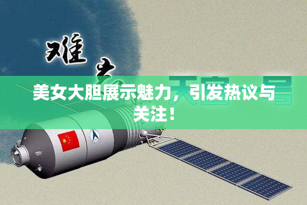 美女大胆展示魅力，引发热议与关注！
