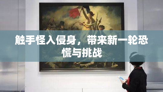 触手怪入侵身，带来新一轮恐慌与挑战