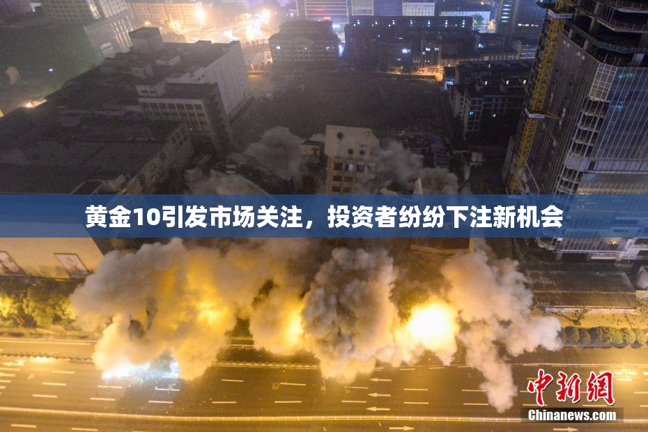 黄金10引发市场关注，投资者纷纷下注新机会