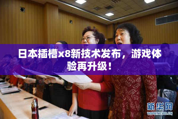 日本插槽x8新技术发布，游戏体验再升级！