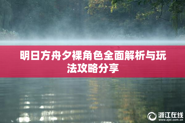明日方舟夕裸角色全面解析与玩法攻略分享