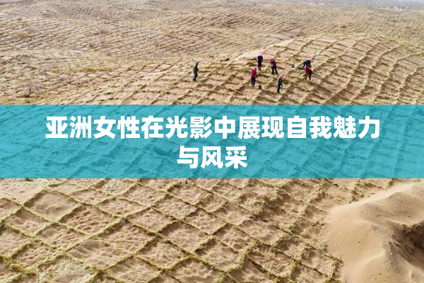亚洲女性在光影中展现自我魅力与风采
