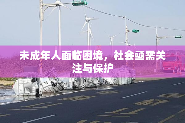 未成年人面临困境，社会亟需关注与保护
