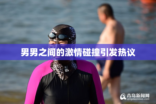 男男之间的激情碰撞引发热议