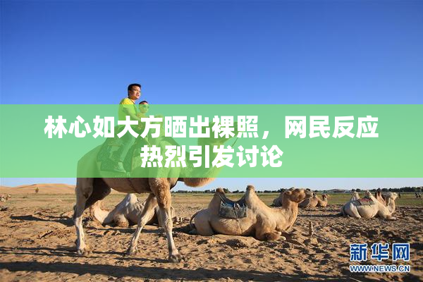 林心如大方晒出裸照，网民反应热烈引发讨论
