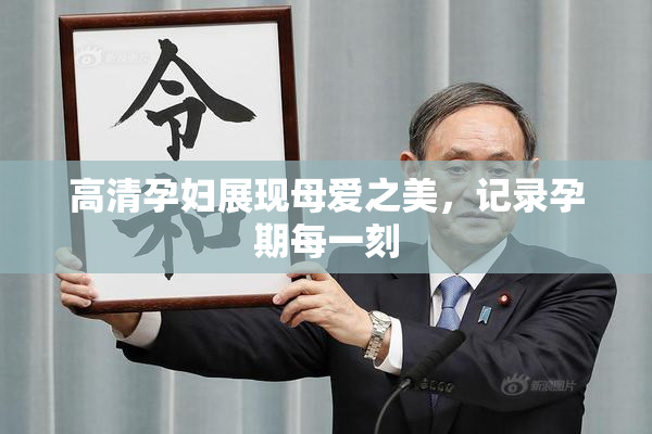 高清孕妇展现母爱之美，记录孕期每一刻