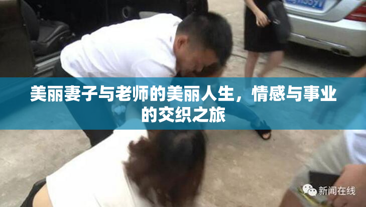 美丽妻子与老师的美丽人生，情感与事业的交织之旅
