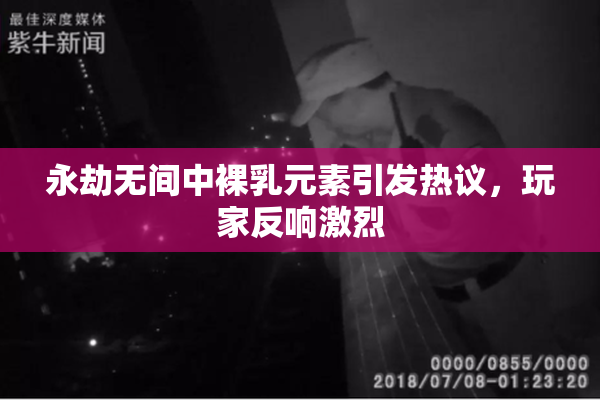 永劫无间中裸乳元素引发热议，玩家反响激烈