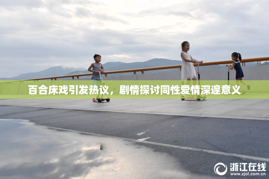 百合床戏引发热议，剧情探讨同性爱情深邃意义