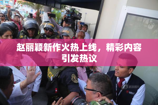 赵丽颖新作火热上线，精彩内容引发热议