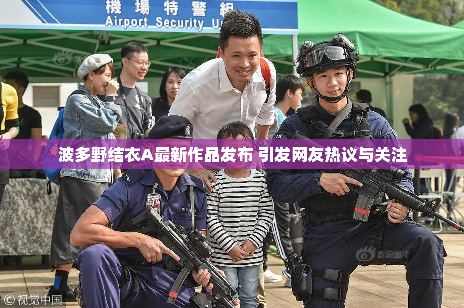 波多野结衣A最新作品发布 引发网友热议与关注