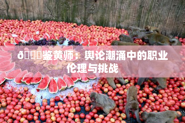 🔞鉴黄师：舆论潮涌中的职业伦理与挑战