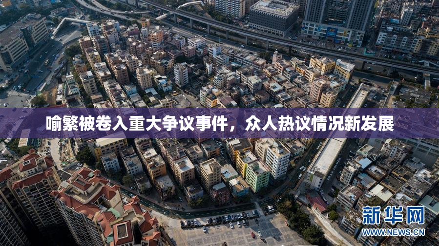 喻繁被卷入重大争议事件，众人热议情况新发展