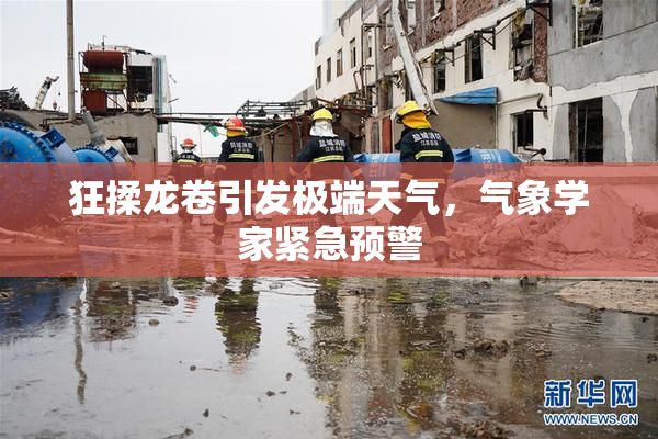 狂揉龙卷引发极端天气，气象学家紧急预警