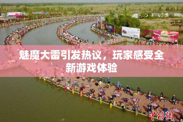 魅魔大雷引发热议，玩家感受全新游戏体验