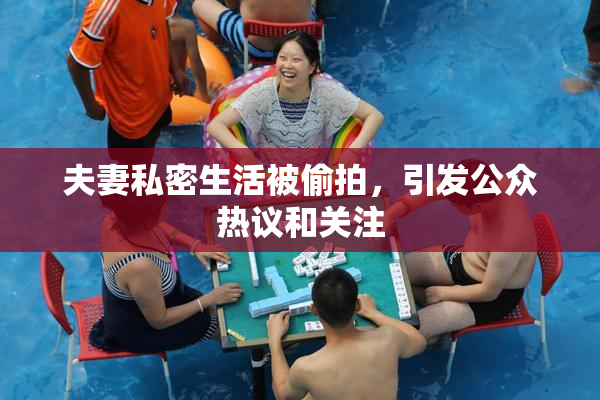 夫妻私密生活被偷拍，引发公众热议和关注